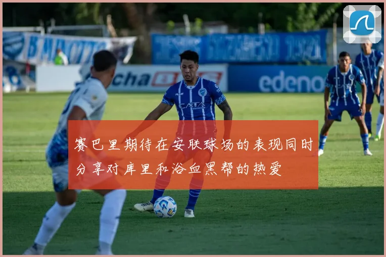赛巴里期待在安联球场的表现同时分享对库里和浴血黑帮的热爱