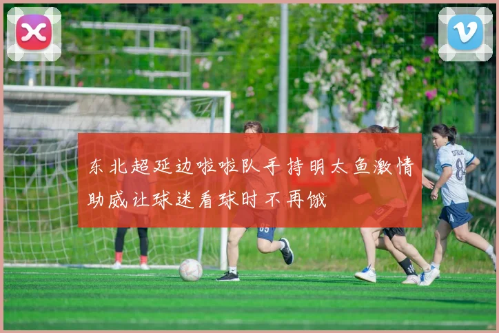 东北超延边啦啦队手持明太鱼激情助威让球迷看球时不再饿